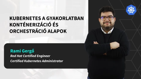 Kubernetes a gyakorlatban – Konténerizáció és orchestráció alapok